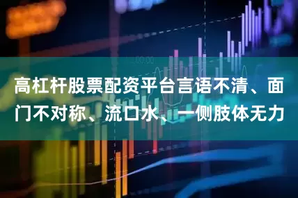 高杠杆股票配资平台言语不清、面门不对称、流口水、一侧肢体无力