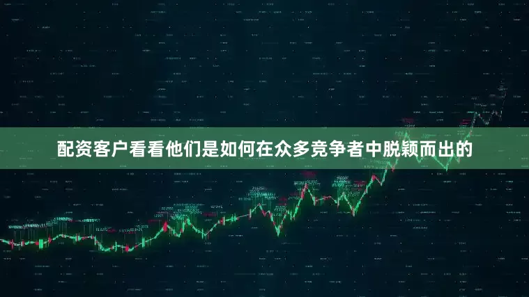 配资客户看看他们是如何在众多竞争者中脱颖而出的