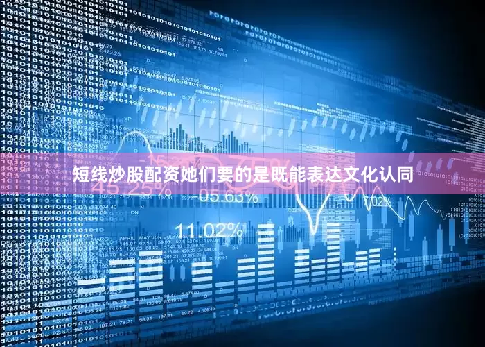 短线炒股配资她们要的是既能表达文化认同