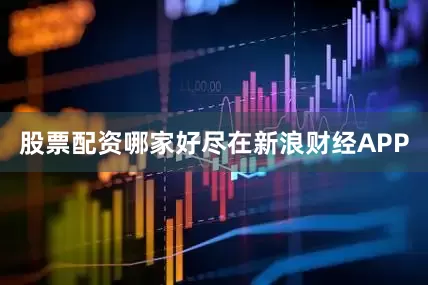 股票配资哪家好尽在新浪财经APP
