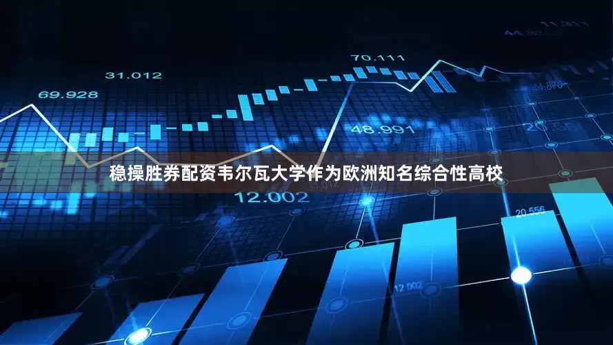 稳操胜券配资韦尔瓦大学作为欧洲知名综合性高校